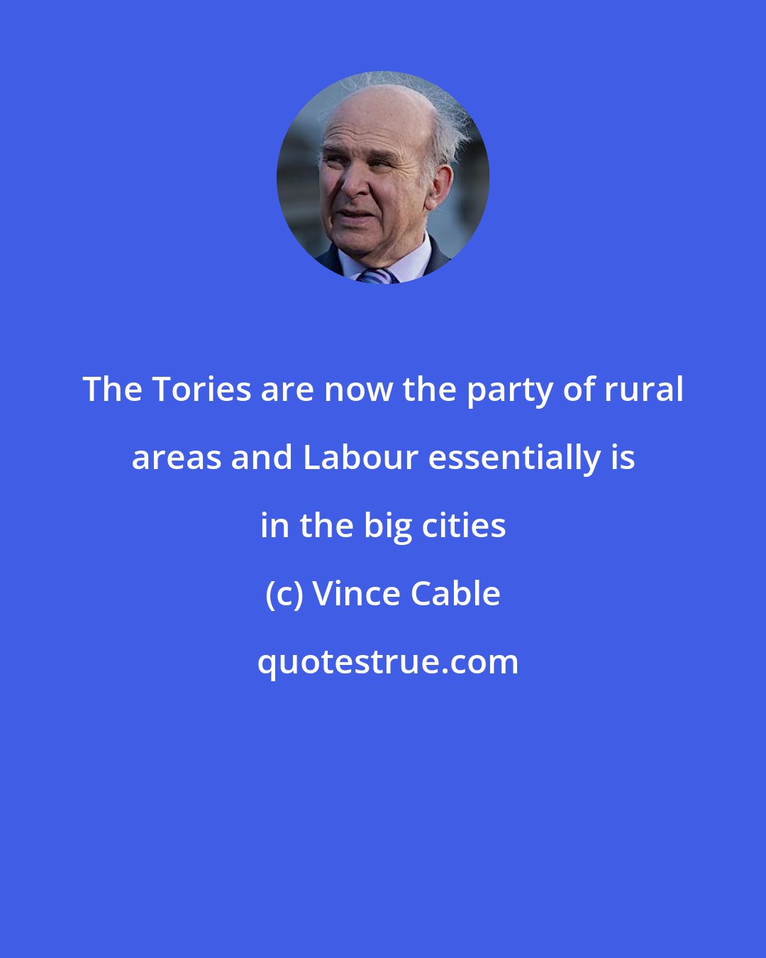 Vince Cable: The Tories are now the party of rural areas and Labour essentially is in the big cities