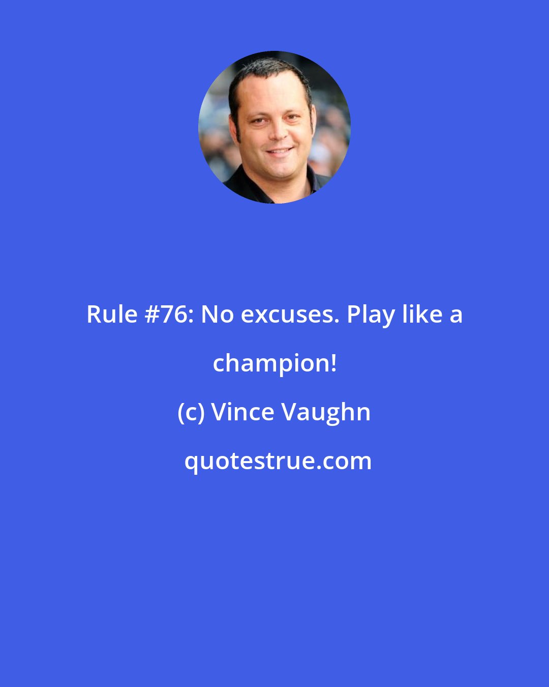 Vince Vaughn: Rule #76: No excuses. Play like a champion!