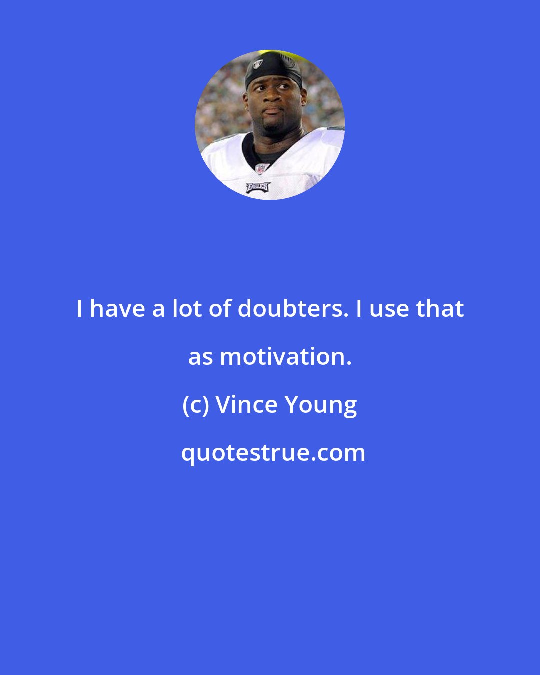 Vince Young: I have a lot of doubters. I use that as motivation.