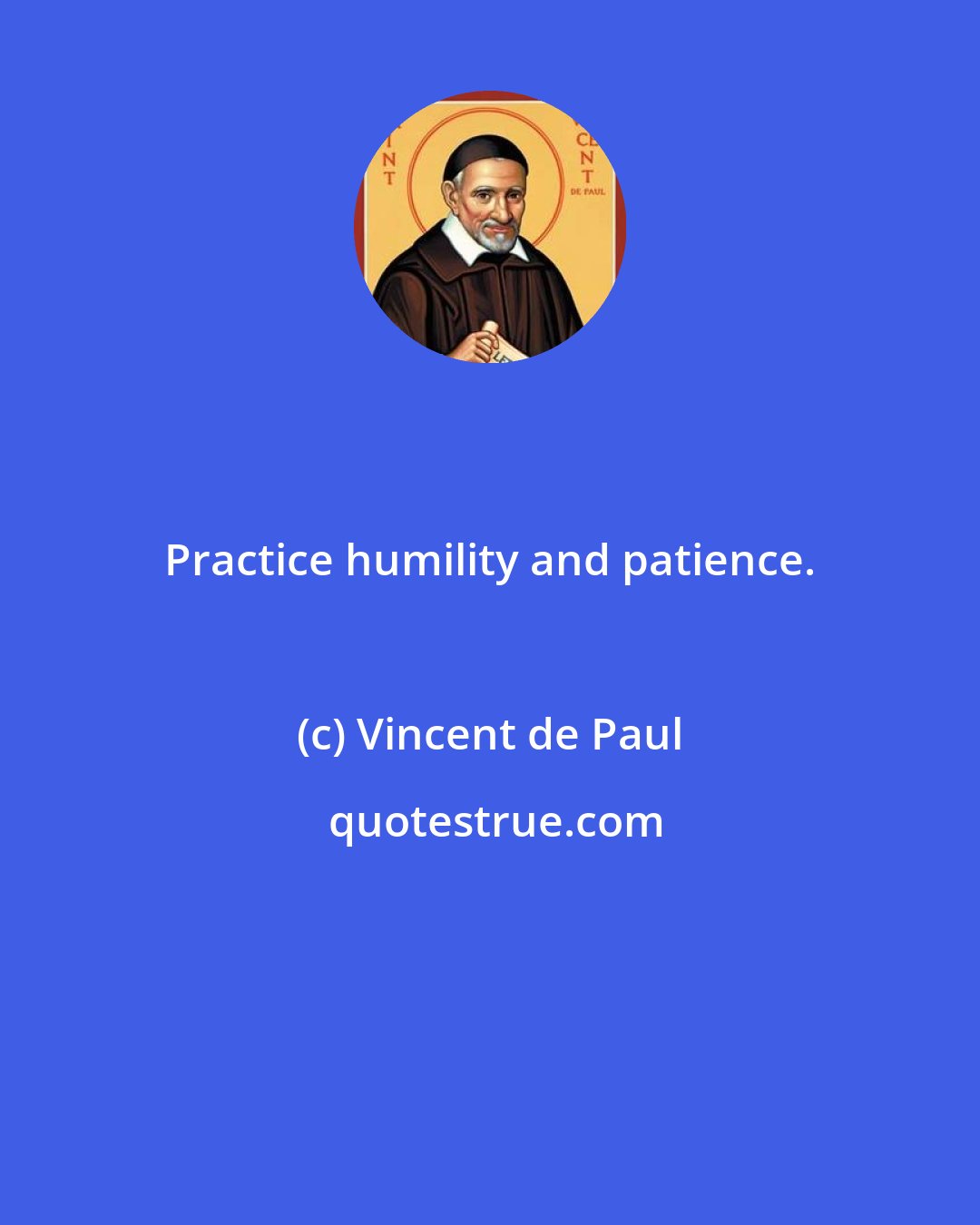 Vincent de Paul: Practice humility and patience.