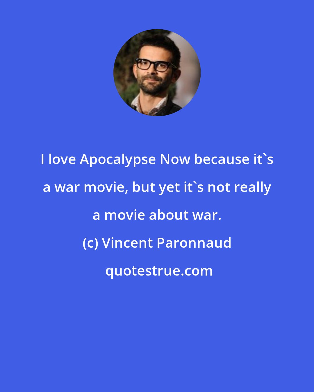 Vincent Paronnaud: I love Apocalypse Now because it's a war movie, but yet it's not really a movie about war.