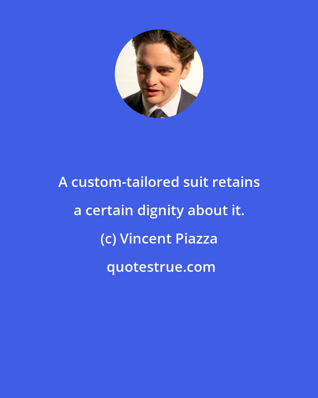 Vincent Piazza: A custom-tailored suit retains a certain dignity about it.