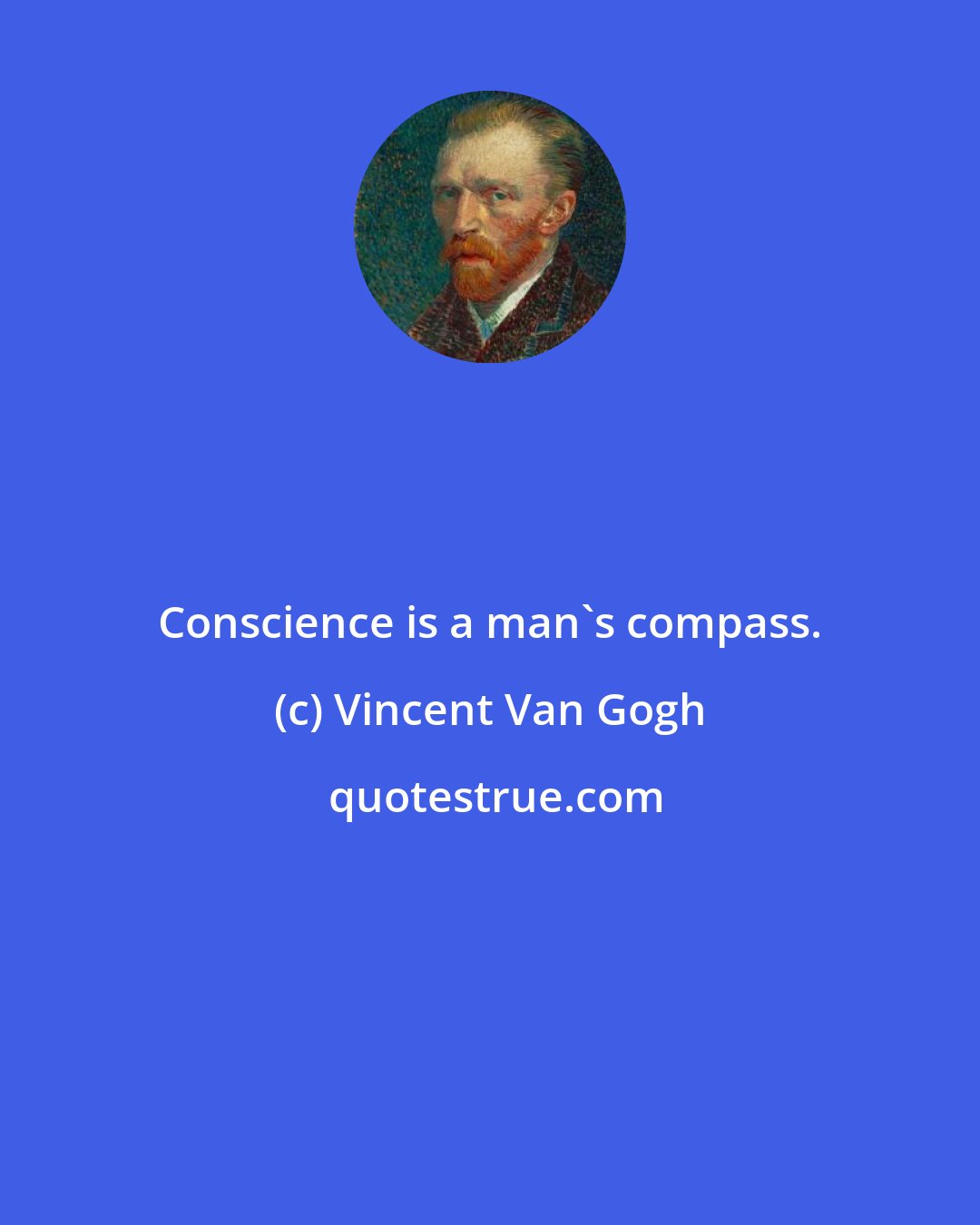 Vincent Van Gogh: Conscience is a man's compass.