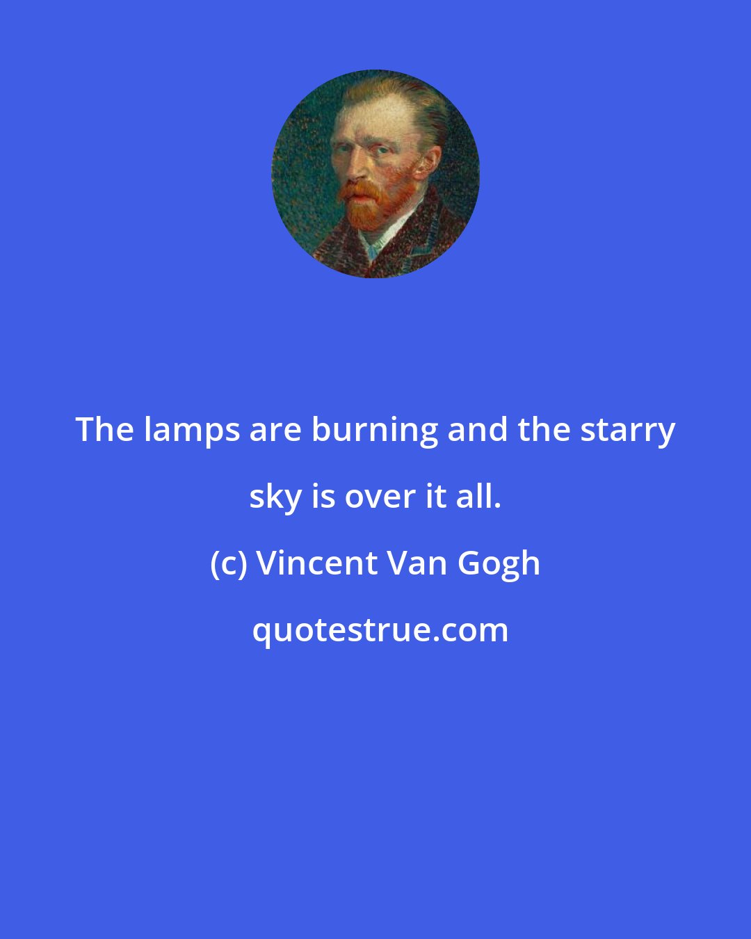 Vincent Van Gogh: The lamps are burning and the starry sky is over it all.