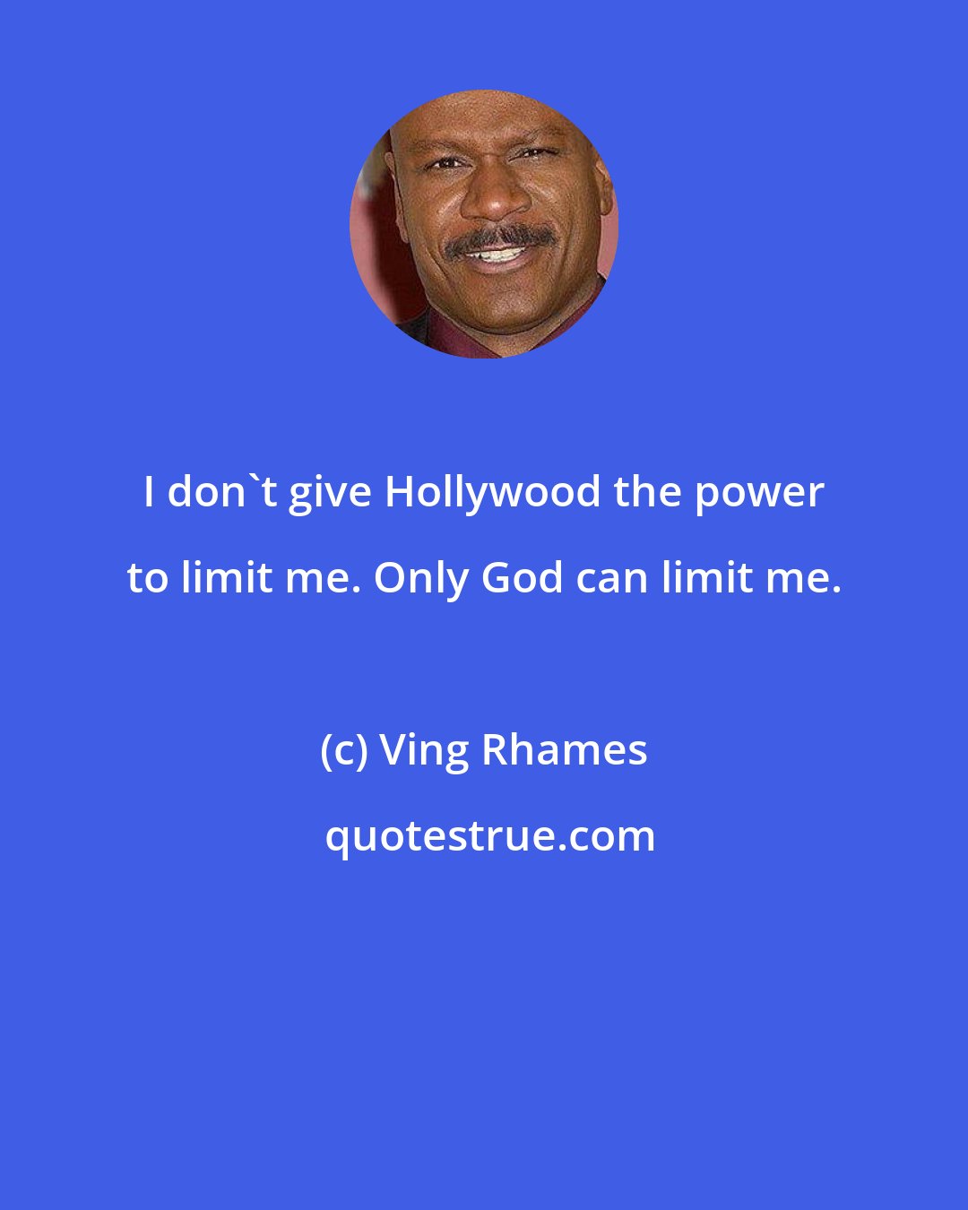 Ving Rhames: I don't give Hollywood the power to limit me. Only God can limit me.