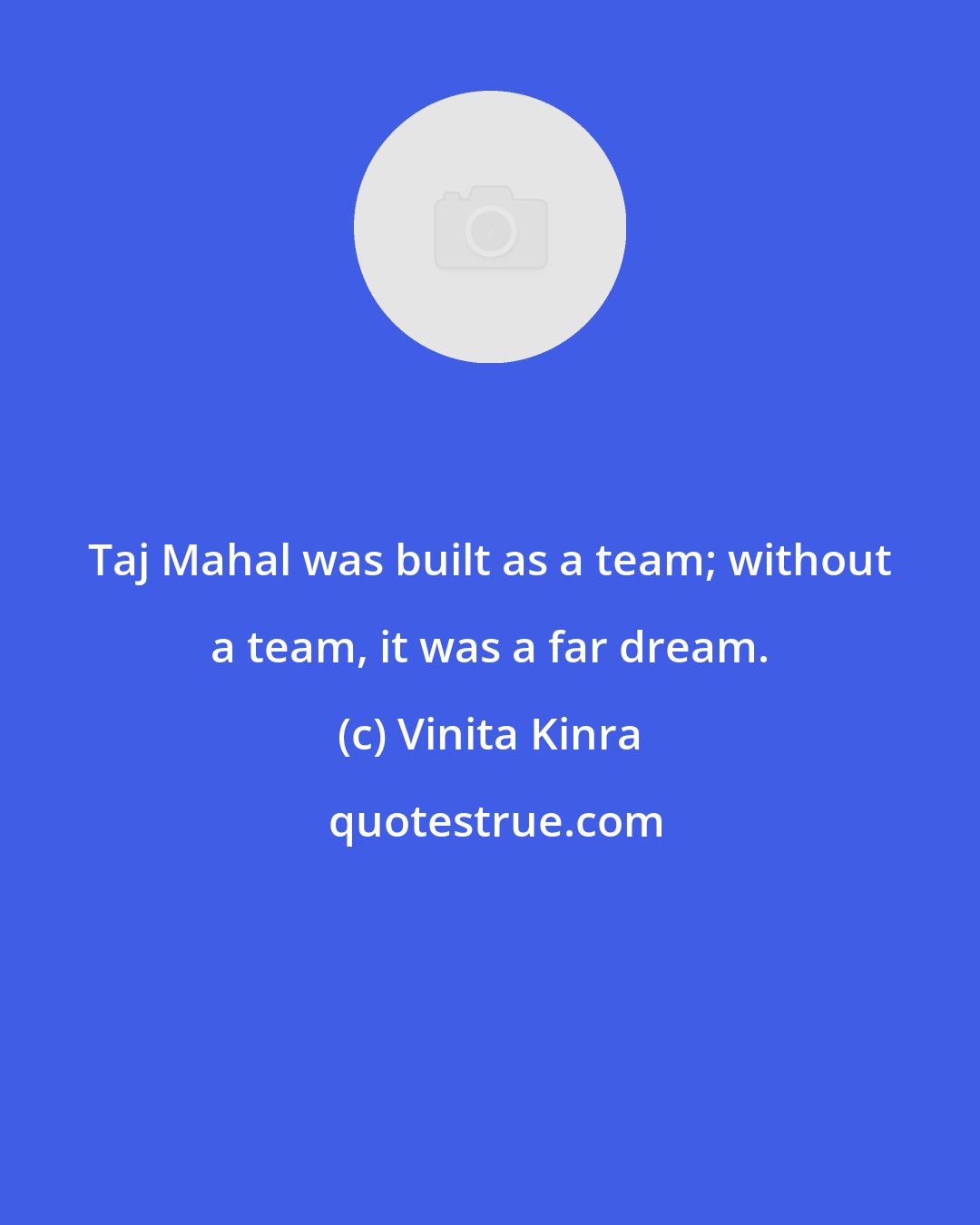 Vinita Kinra: Taj Mahal was built as a team; without a team, it was a far dream.