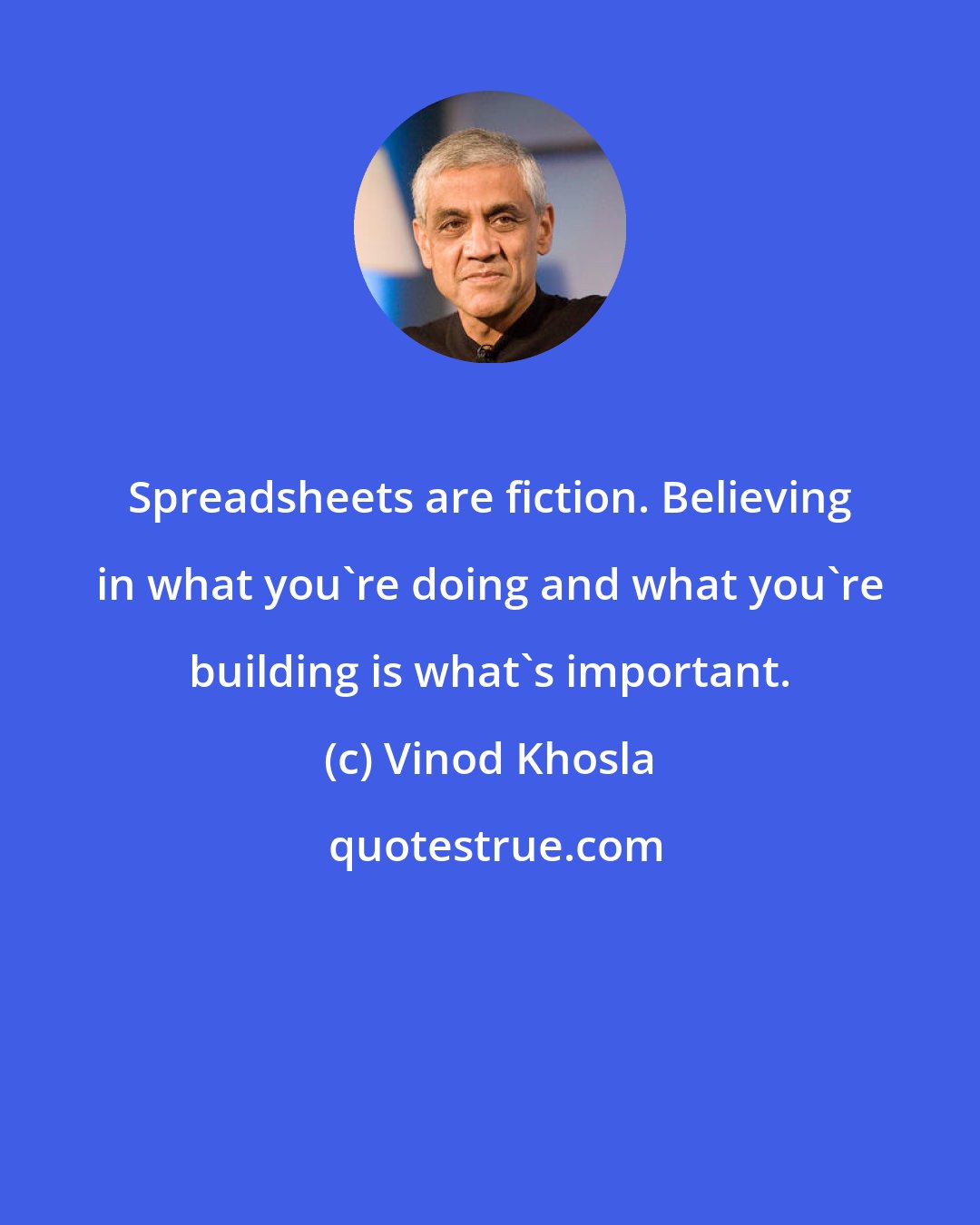 Vinod Khosla: Spreadsheets are fiction. Believing in what you're doing and what you're building is what's important.