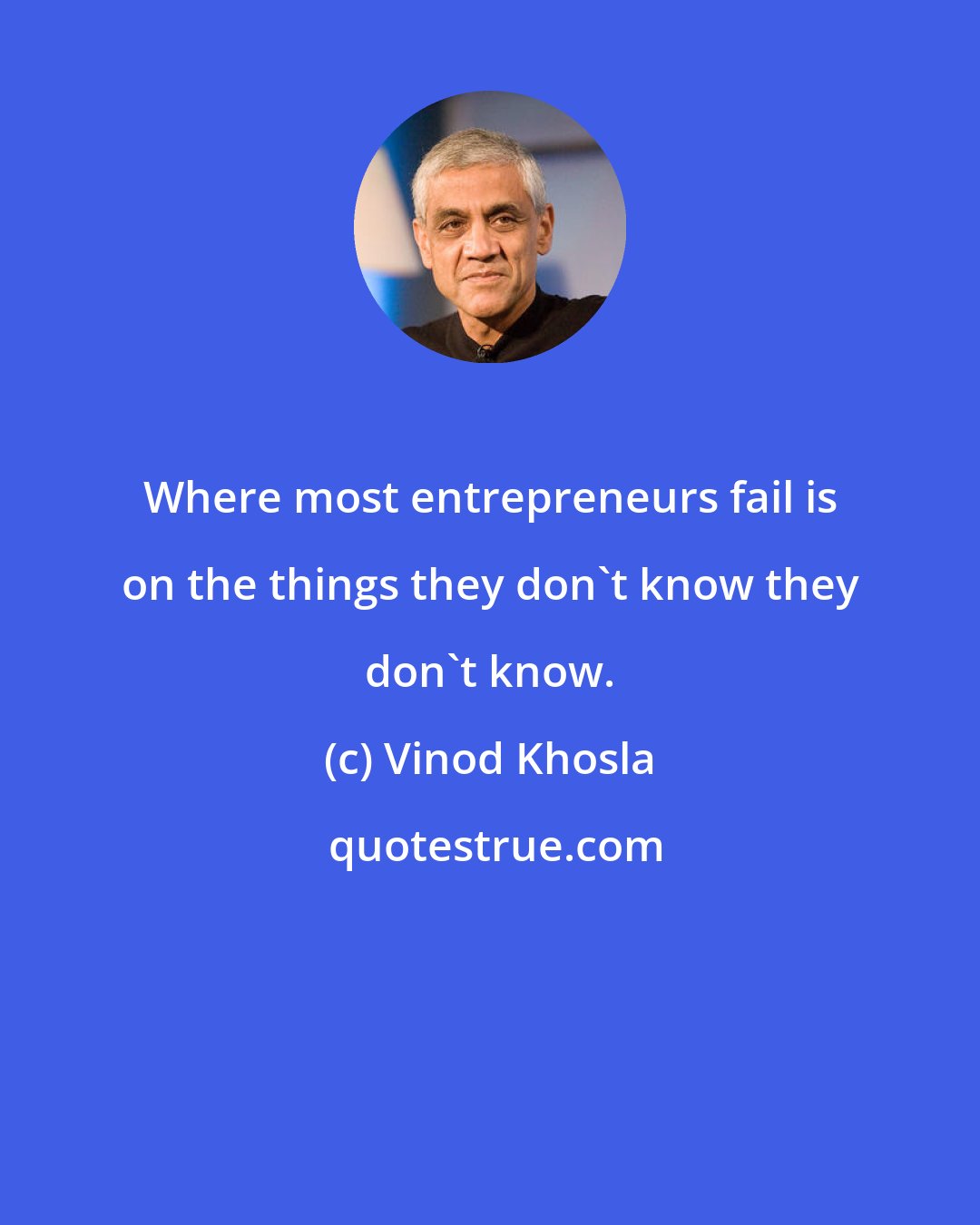 Vinod Khosla: Where most entrepreneurs fail is on the things they don't know they don't know.