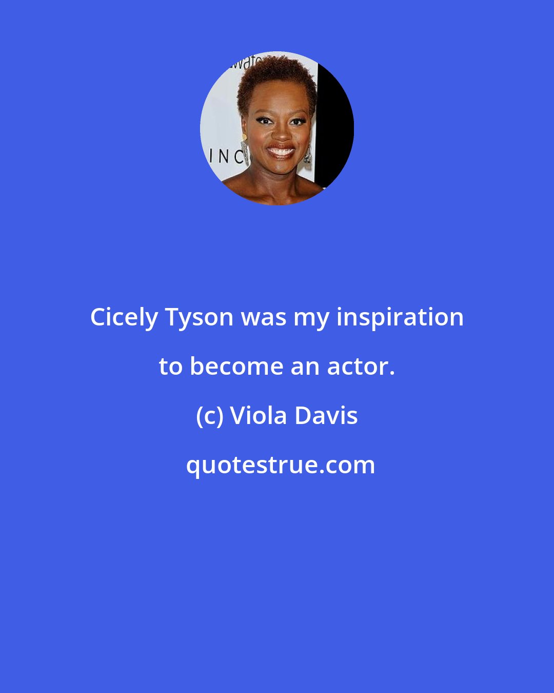 Viola Davis: Cicely Tyson was my inspiration to become an actor.