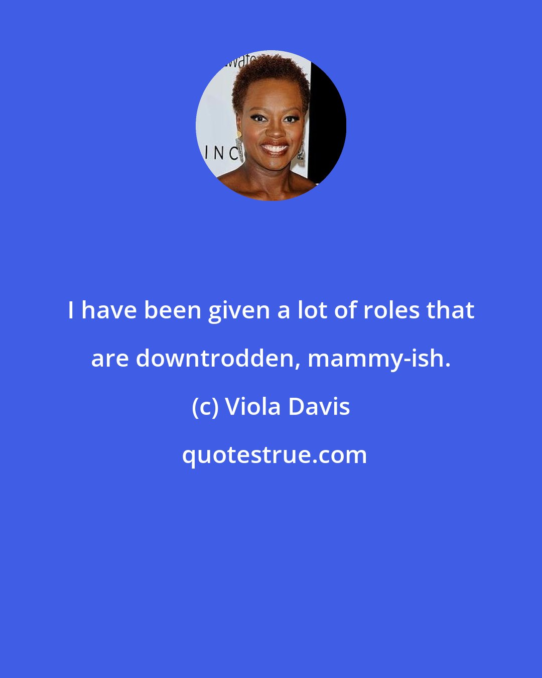 Viola Davis: I have been given a lot of roles that are downtrodden, mammy-ish.