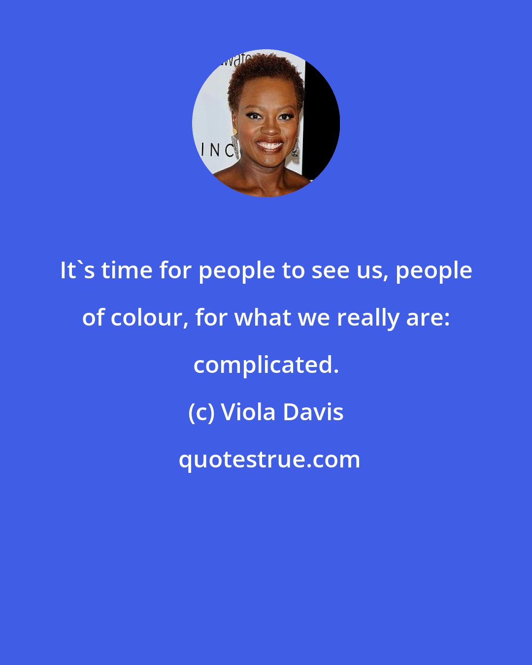 Viola Davis: It's time for people to see us, people of colour, for what we really are: complicated.