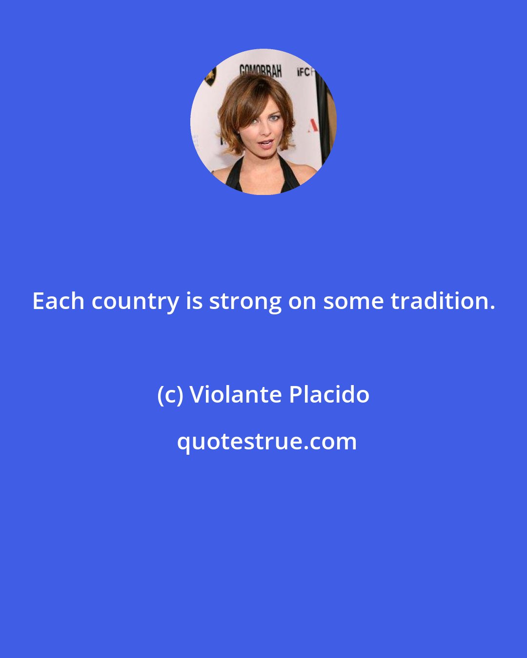 Violante Placido: Each country is strong on some tradition.