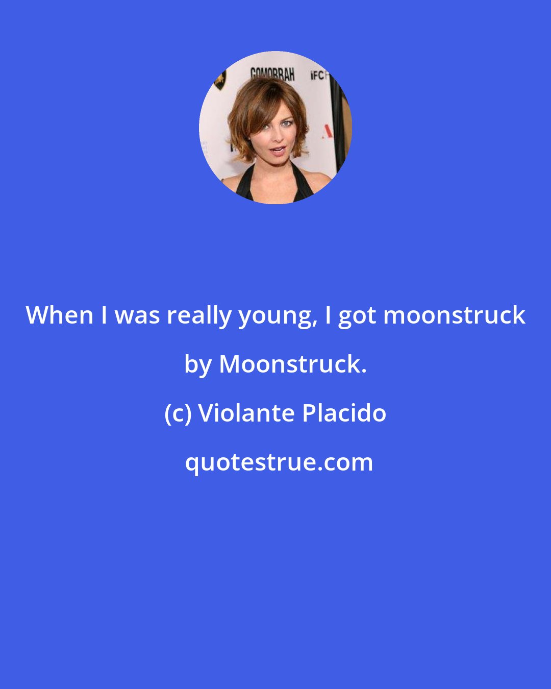 Violante Placido: When I was really young, I got moonstruck by Moonstruck.