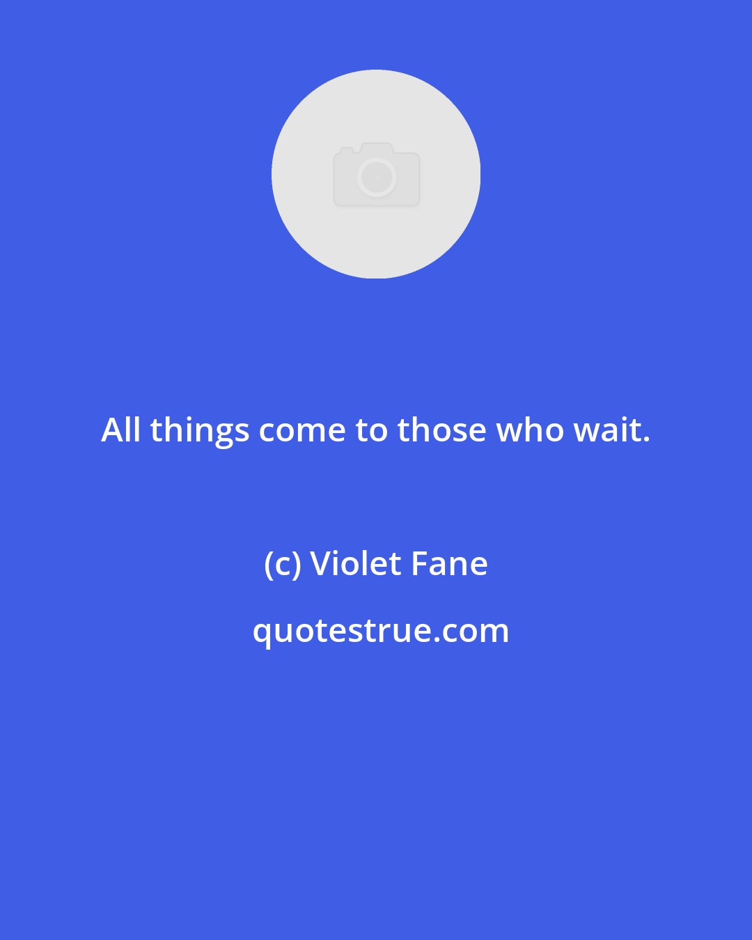 Violet Fane: All things come to those who wait.