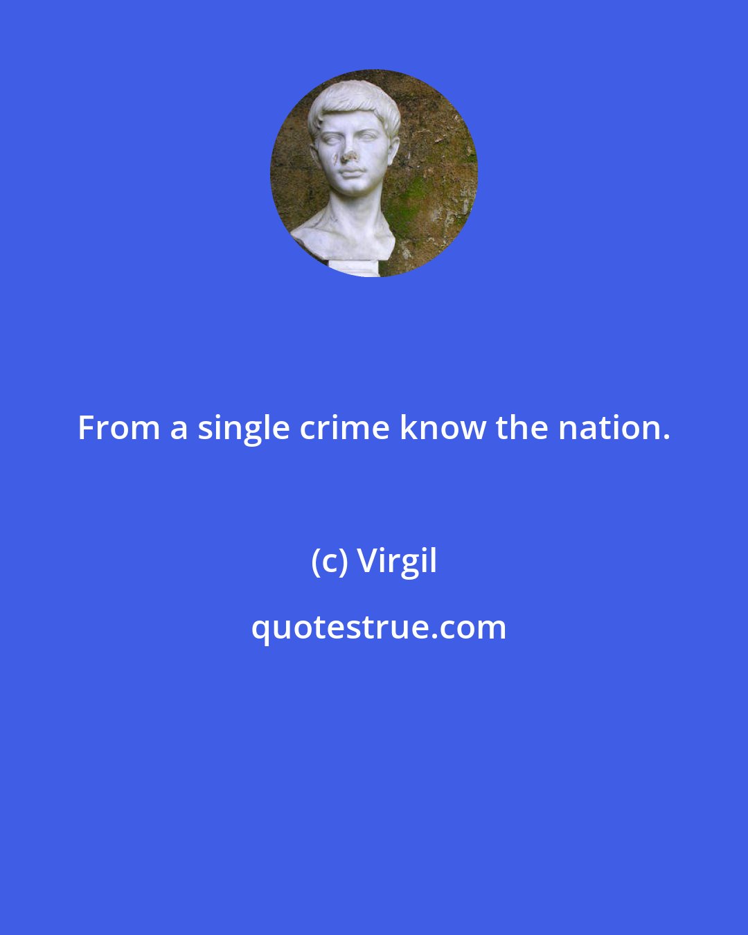 Virgil: From a single crime know the nation.