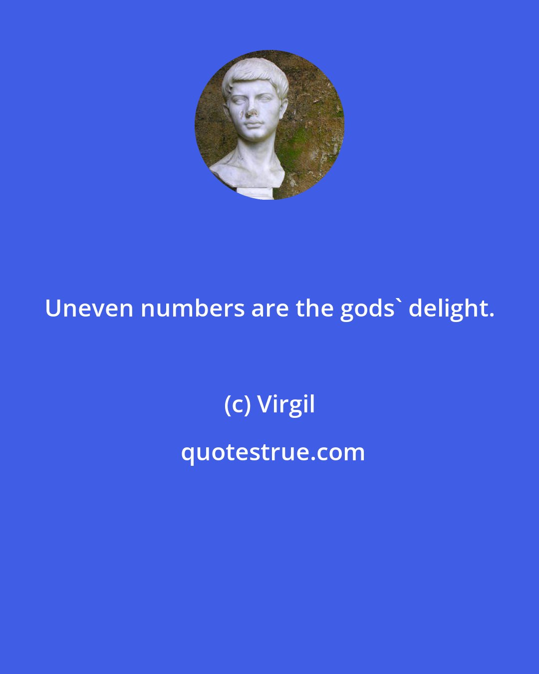 Virgil: Uneven numbers are the gods' delight.