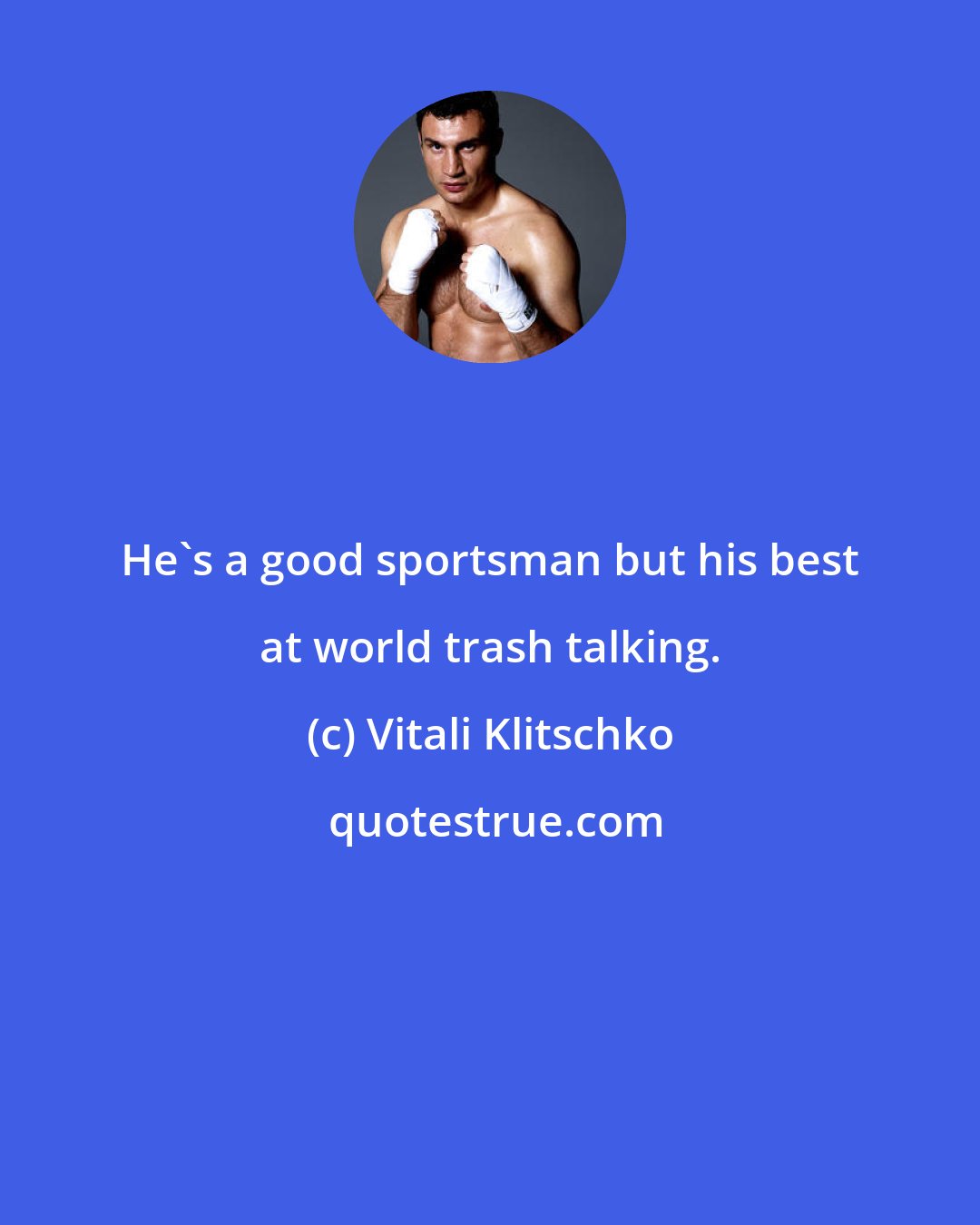 Vitali Klitschko: He's a good sportsman but his best at world trash talking.