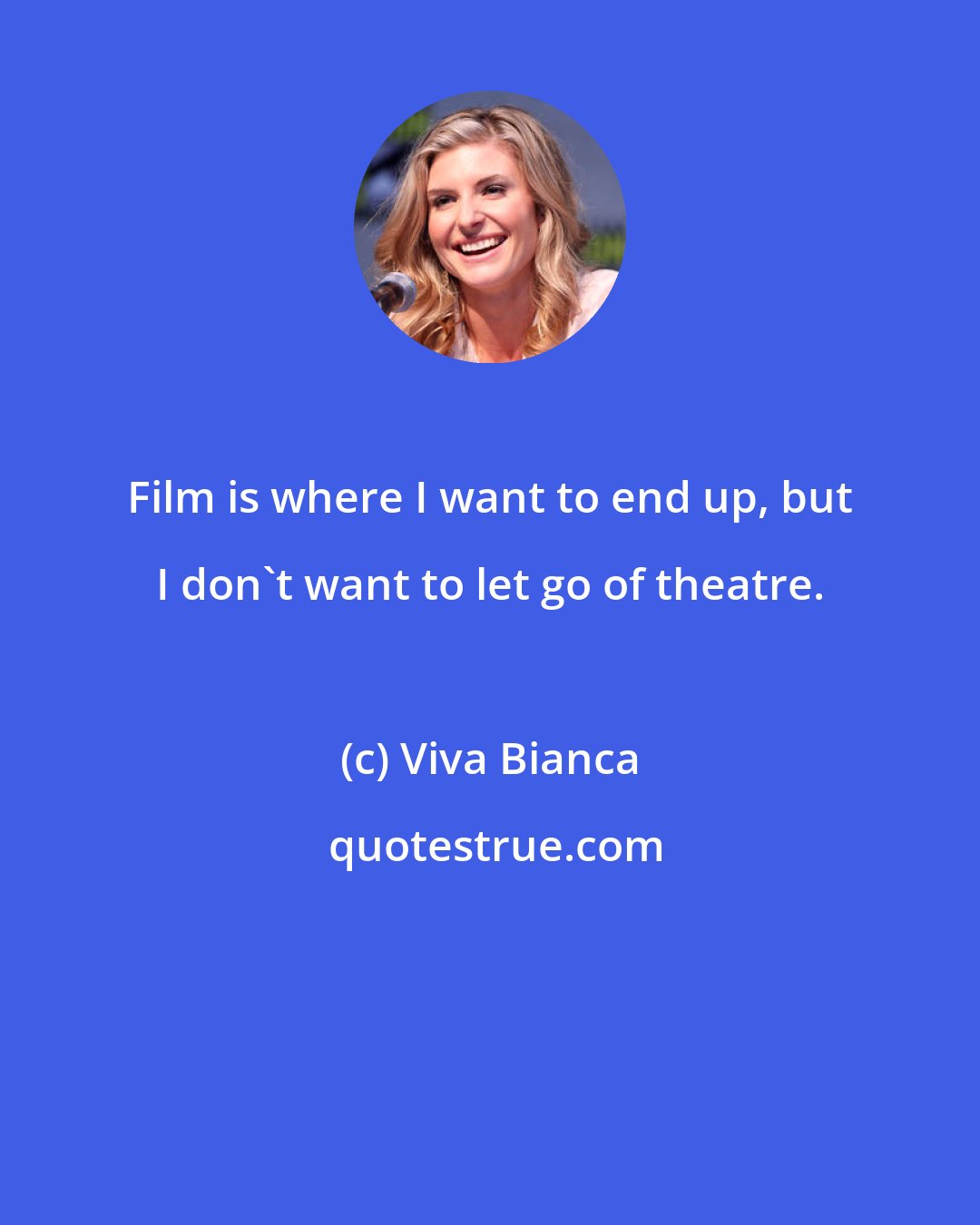 Viva Bianca: Film is where I want to end up, but I don't want to let go of theatre.