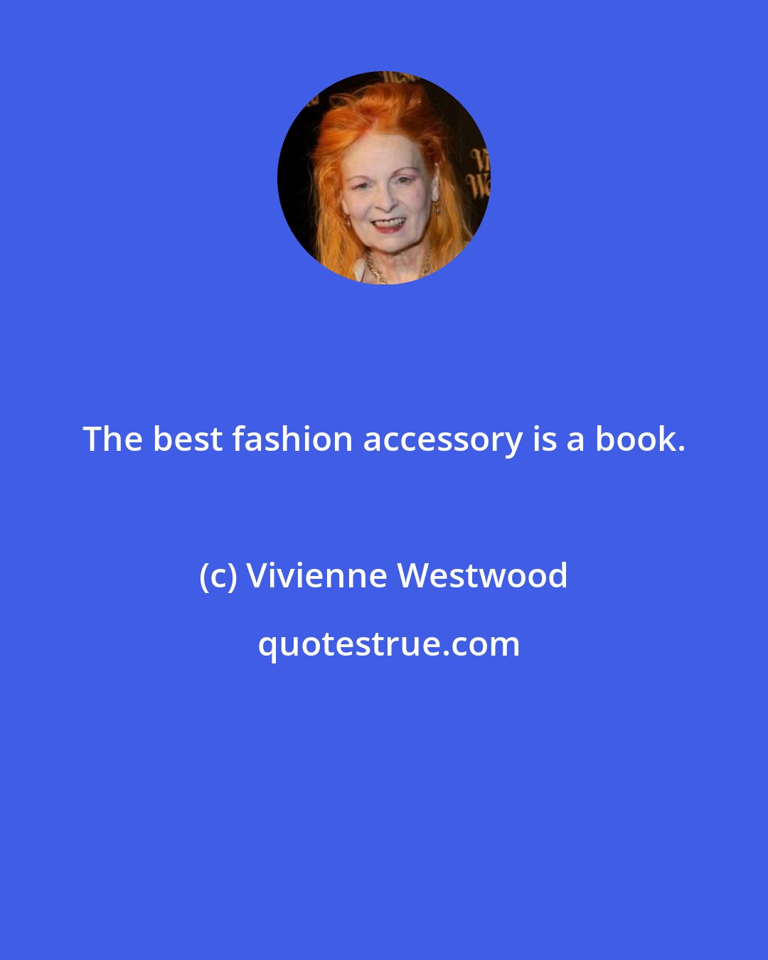 Vivienne Westwood: The best fashion accessory is a book.