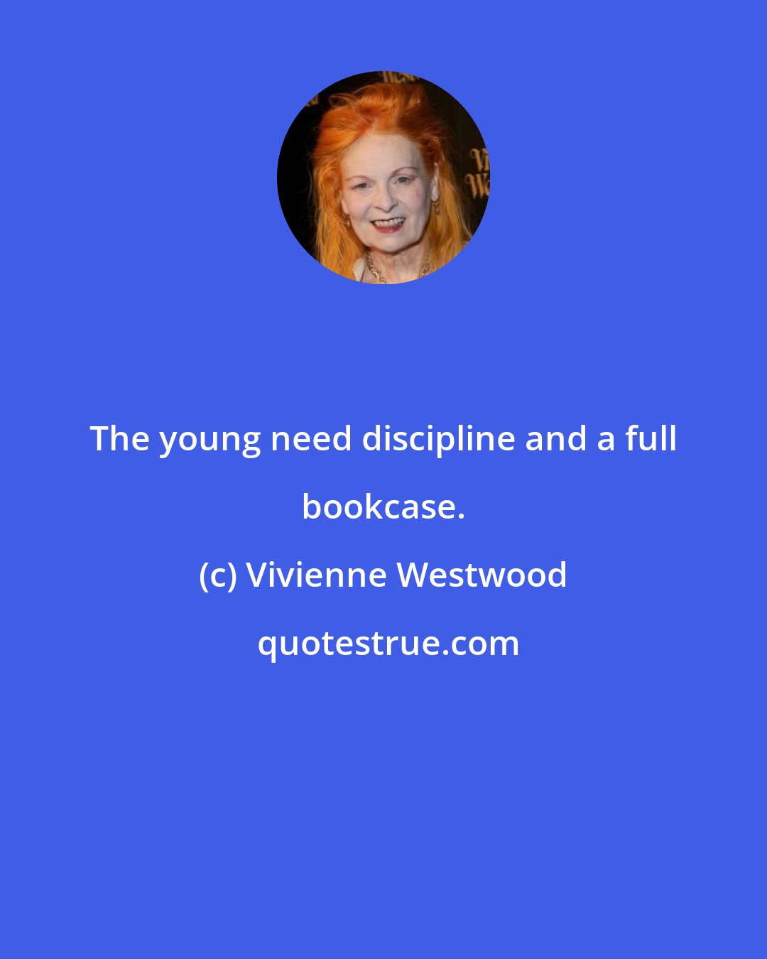 Vivienne Westwood: The young need discipline and a full bookcase.