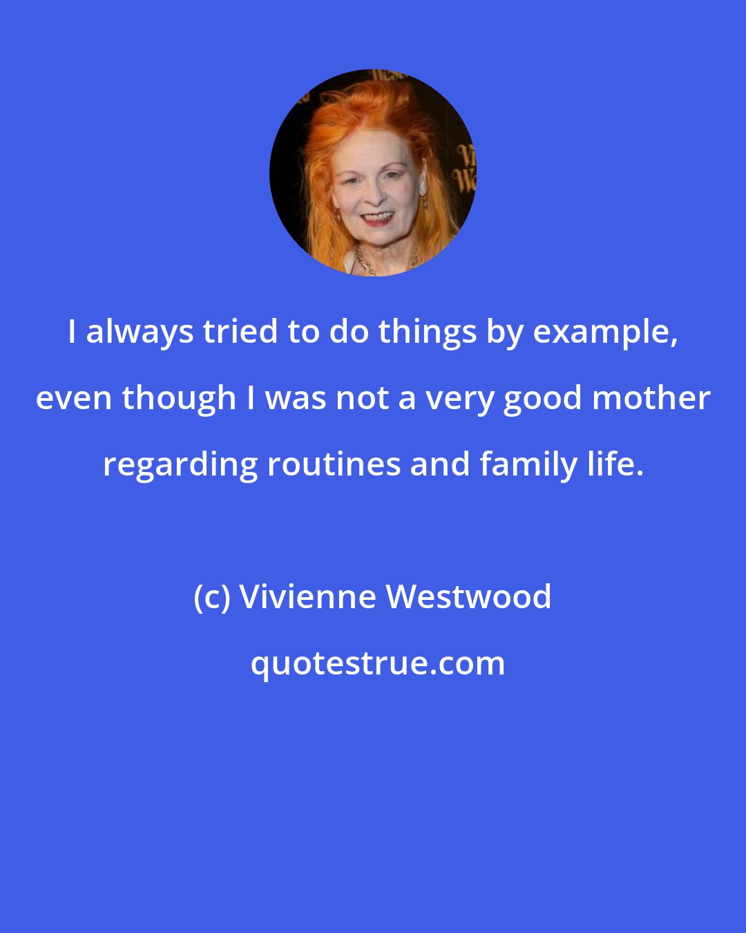 Vivienne Westwood: I always tried to do things by example, even though I was not a very good mother regarding routines and family life.