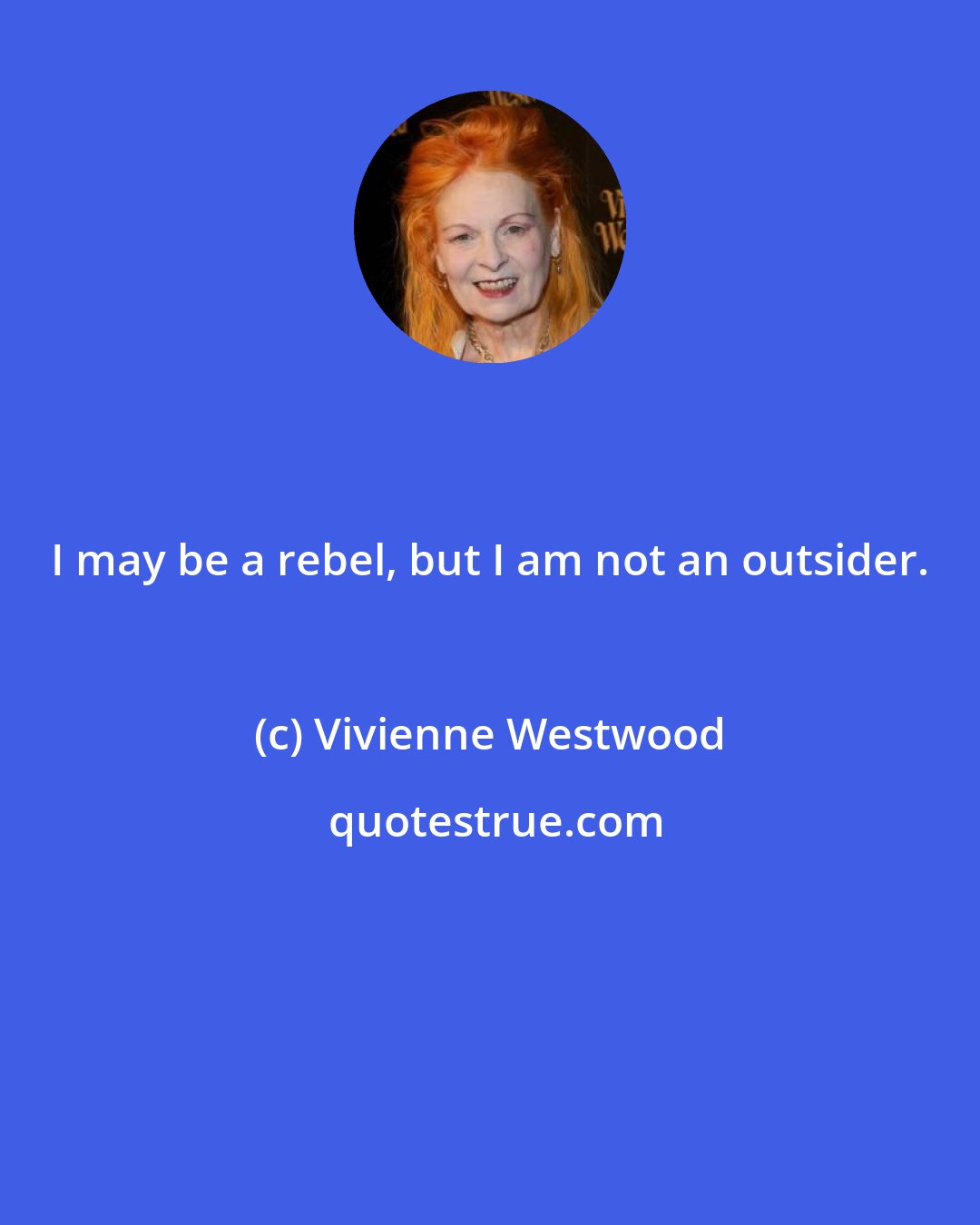 Vivienne Westwood: I may be a rebel, but I am not an outsider.