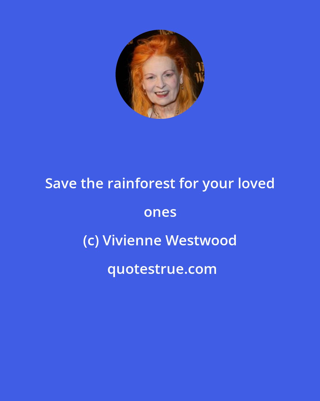 Vivienne Westwood: Save the rainforest for your loved ones