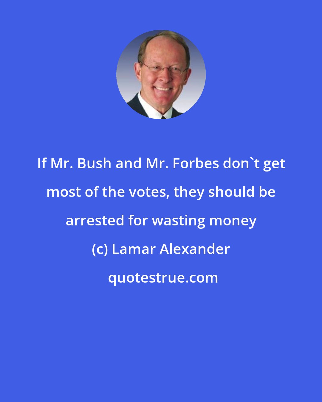 Lamar Alexander: If Mr. Bush and Mr. Forbes don't get most of the votes, they should be arrested for wasting money