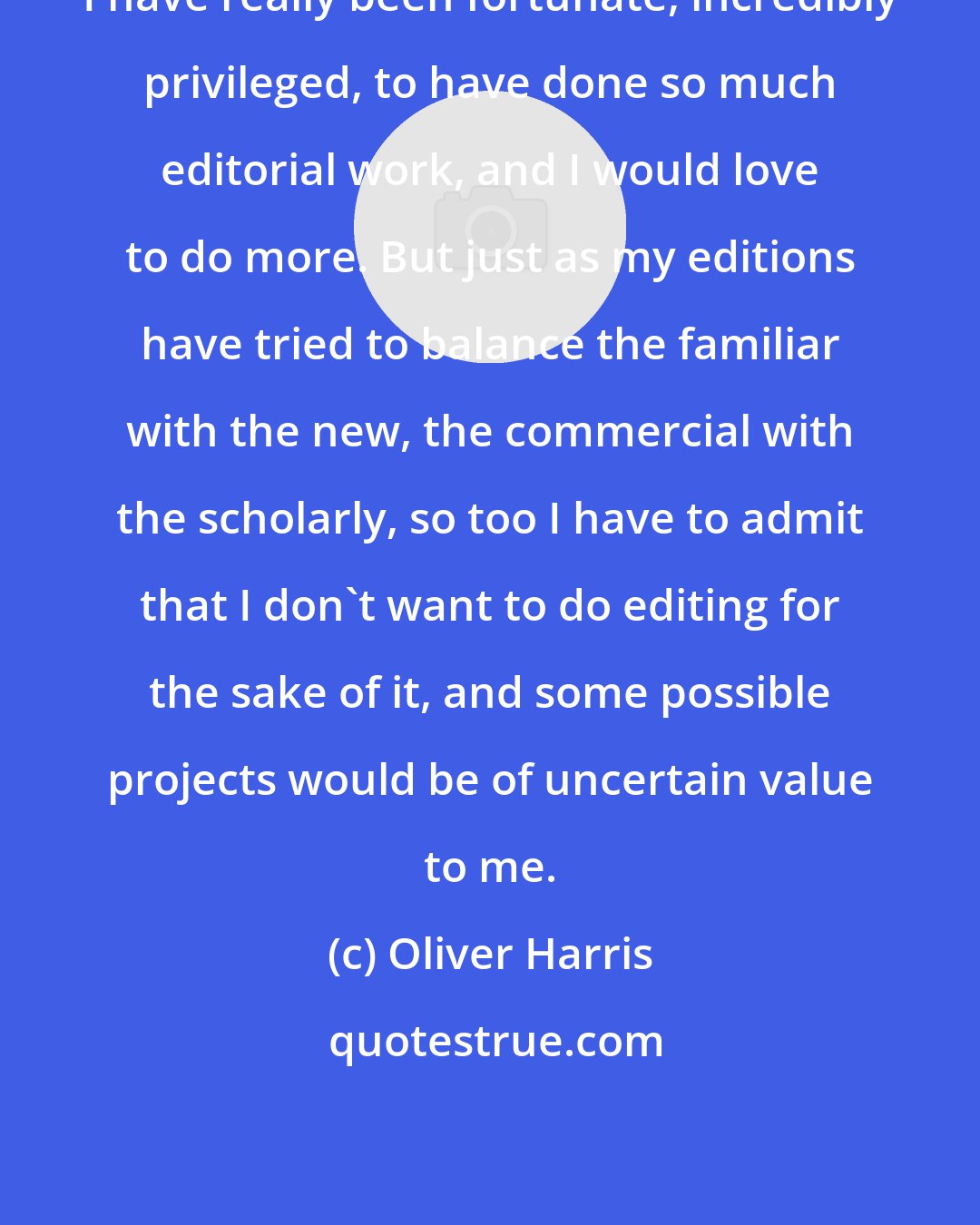 Oliver Harris: I have really been fortunate, incredibly privileged, to have done so much editorial work, and I would love to do more. But just as my editions have tried to balance the familiar with the new, the commercial with the scholarly, so too I have to admit that I don't want to do editing for the sake of it, and some possible projects would be of uncertain value to me.