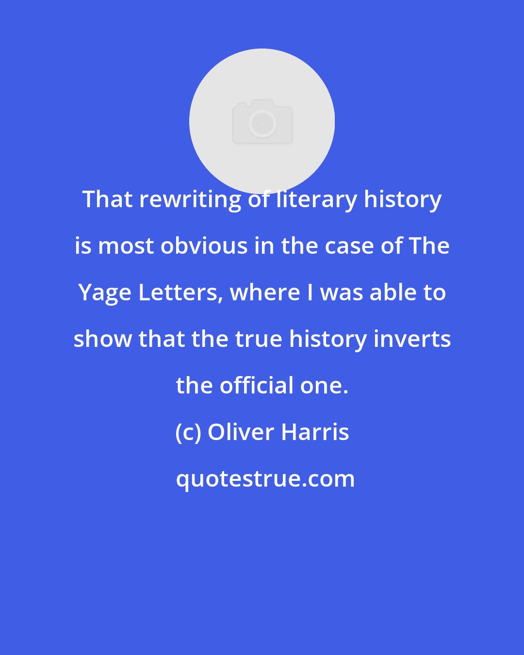 Oliver Harris: That rewriting of literary history is most obvious in the case of The Yage Letters, where I was able to show that the true history inverts the official one.