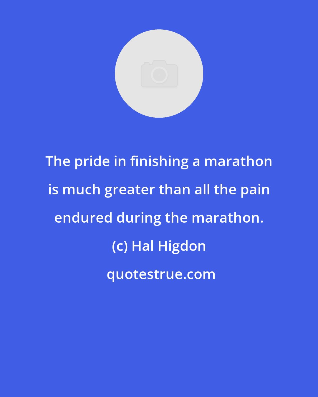 Hal Higdon: The pride in finishing a marathon is much greater than all the pain endured during the marathon.