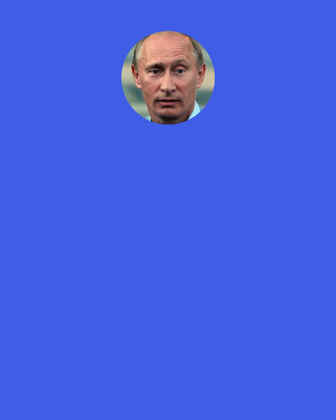 Vladimir Putin: I would like to assure you that there is no organization or any sort of repression against people who don’t agree with our actions, for example in Ukraine, Crimea, or any other external issue, no one from official government organs do this.