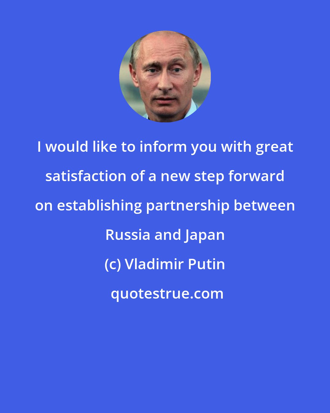 Vladimir Putin: I would like to inform you with great satisfaction of a new step forward on establishing partnership between Russia and Japan