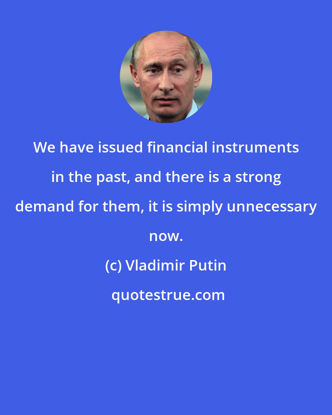 Vladimir Putin: We have issued financial instruments in the past, and there is a strong demand for them, it is simply unnecessary now.