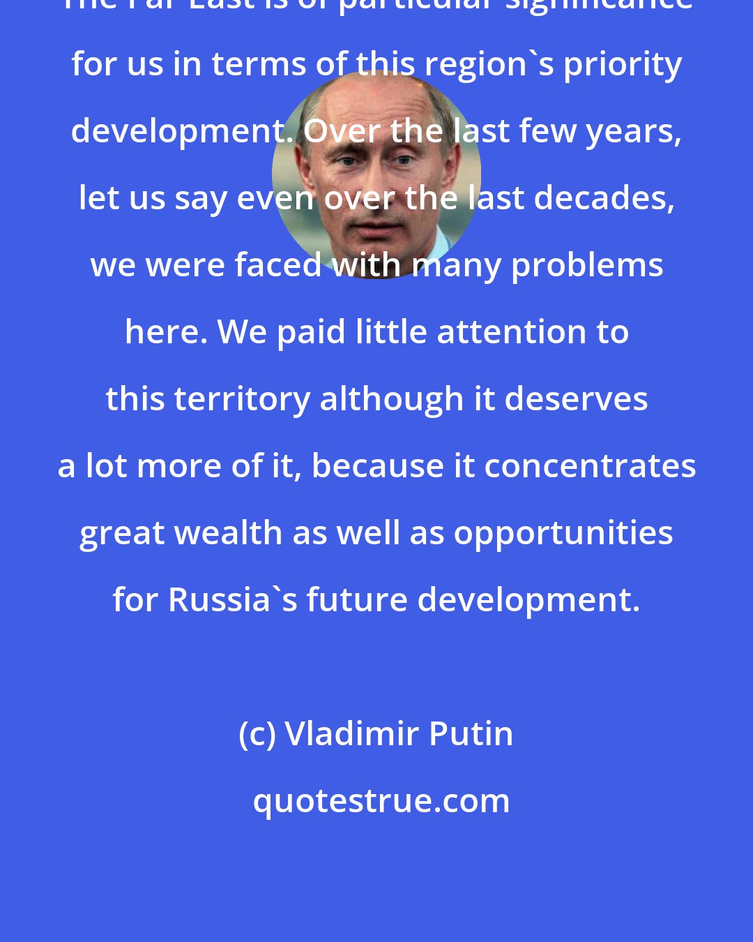 Vladimir Putin: The Far East is of particular significance for us in terms of this region's priority development. Over the last few years, let us say even over the last decades, we were faced with many problems here. We paid little attention to this territory although it deserves a lot more of it, because it concentrates great wealth as well as opportunities for Russia's future development.