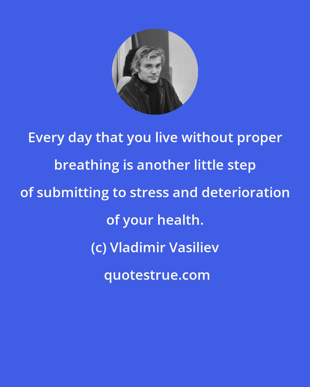 Vladimir Vasiliev: Every day that you live without proper breathing is another little step of submitting to stress and deterioration of your health.