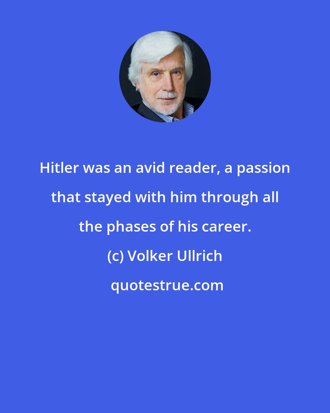 Volker Ullrich: Hitler was an avid reader, a passion that stayed with him through all the phases of his career.