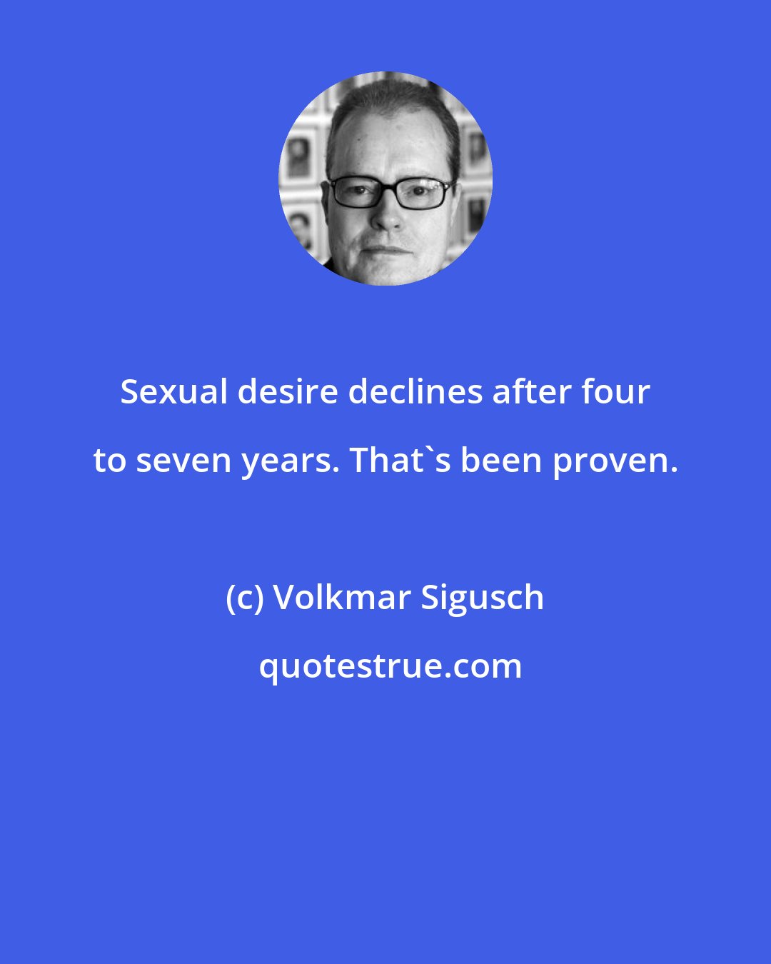 Volkmar Sigusch: Sexual desire declines after four to seven years. That's been proven.