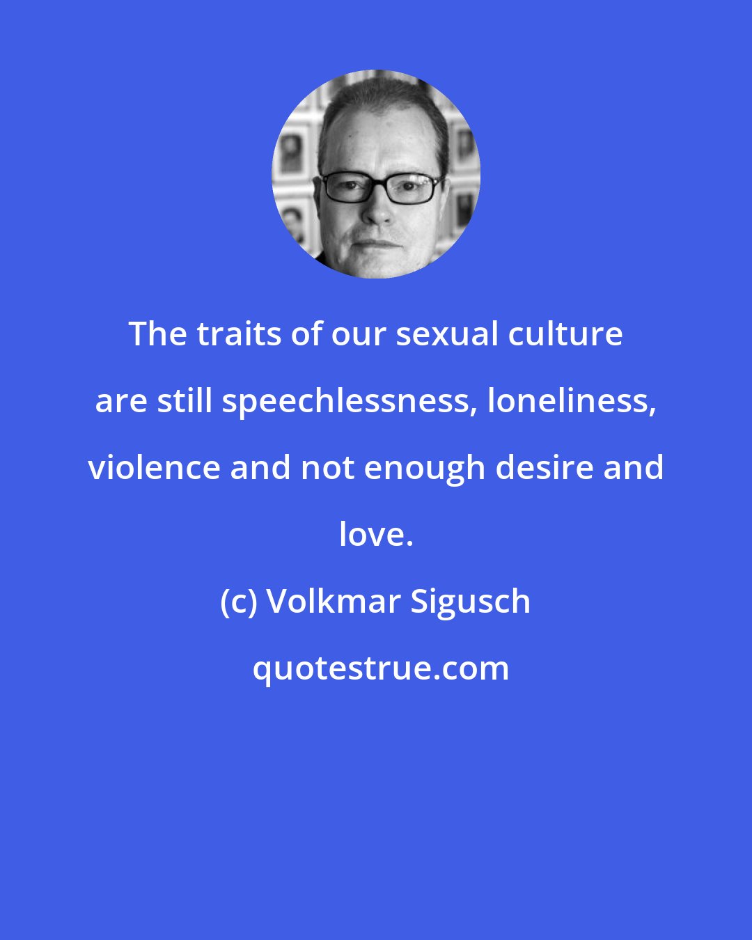 Volkmar Sigusch: The traits of our sexual culture are still speechlessness, loneliness, violence and not enough desire and love.