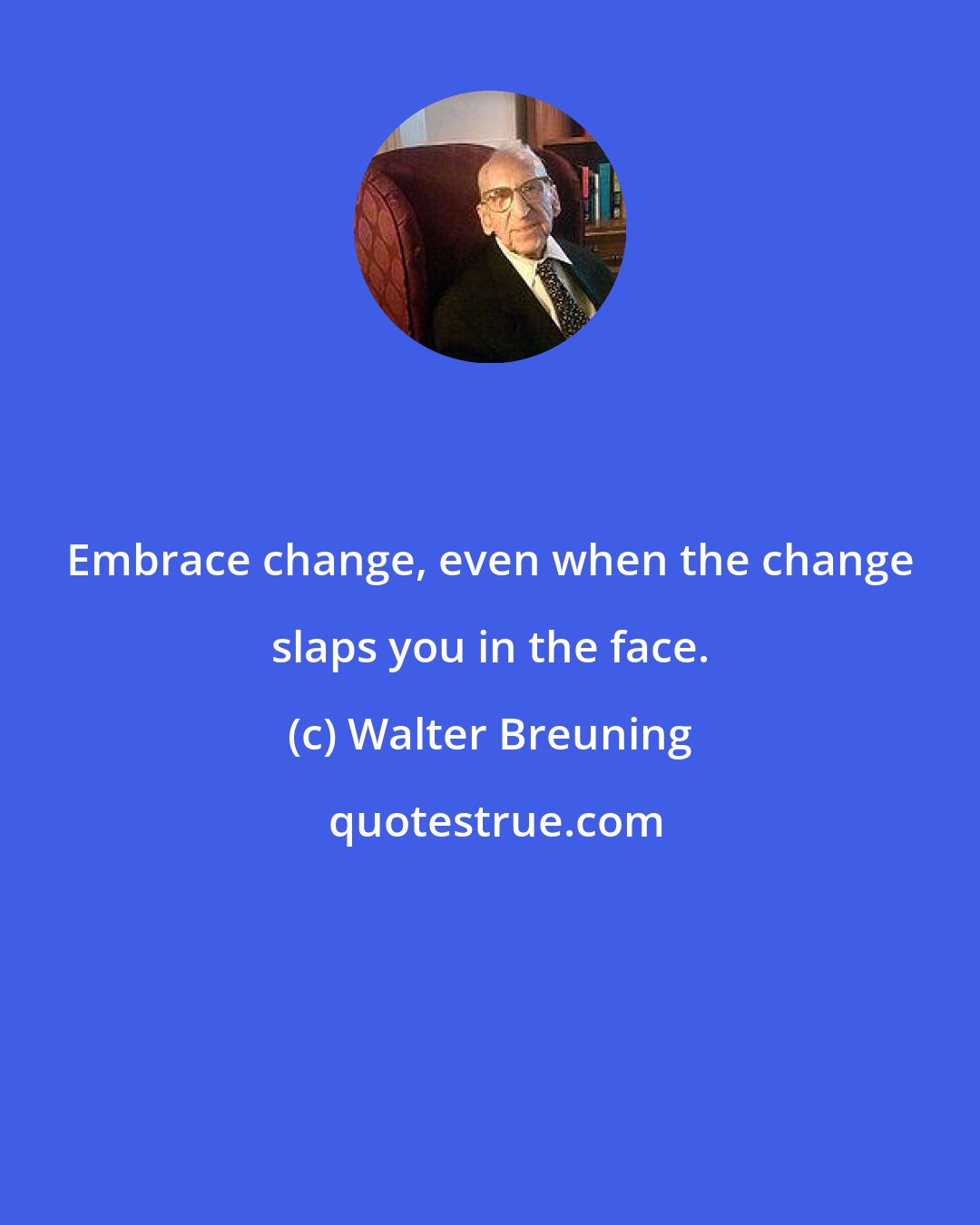 Walter Breuning: Embrace change, even when the change slaps you in the face.