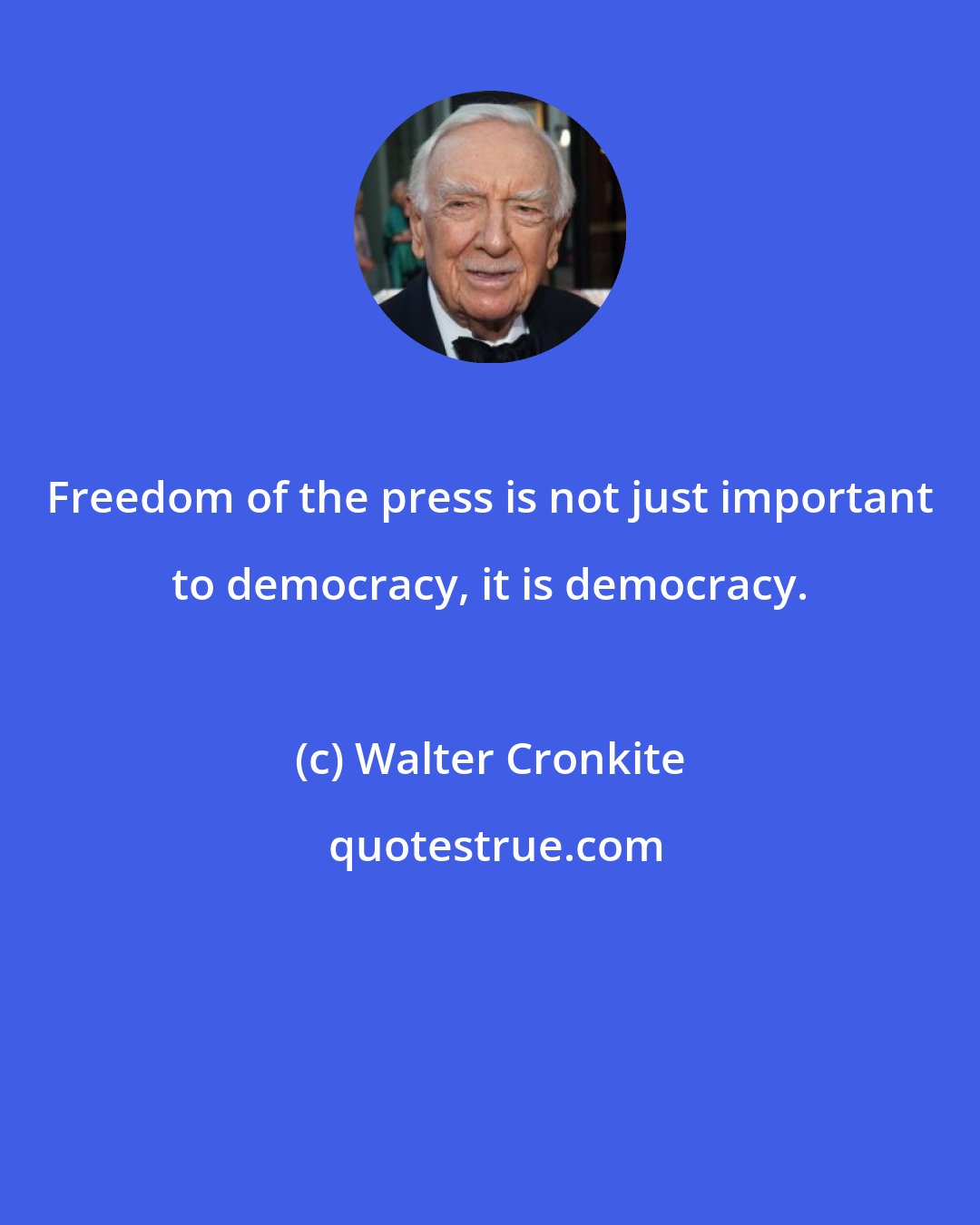 Walter Cronkite: Freedom of the press is not just important to democracy, it is democracy.