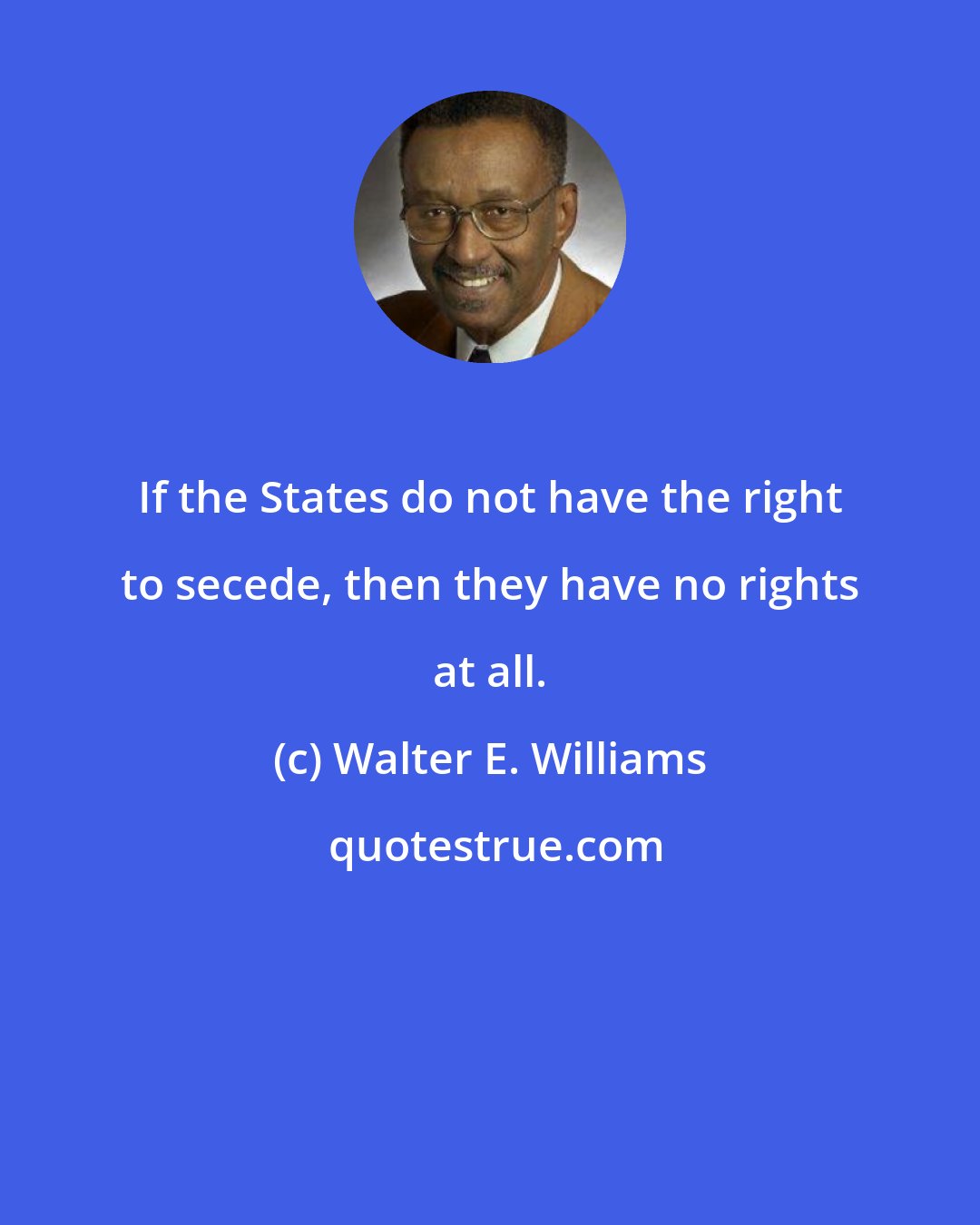 Walter E. Williams: If the States do not have the right to secede, then they have no rights at all.