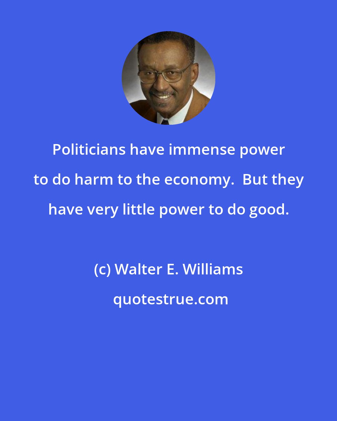 Walter E. Williams: Politicians have immense power to do harm to the economy.  But they have very little power to do good.