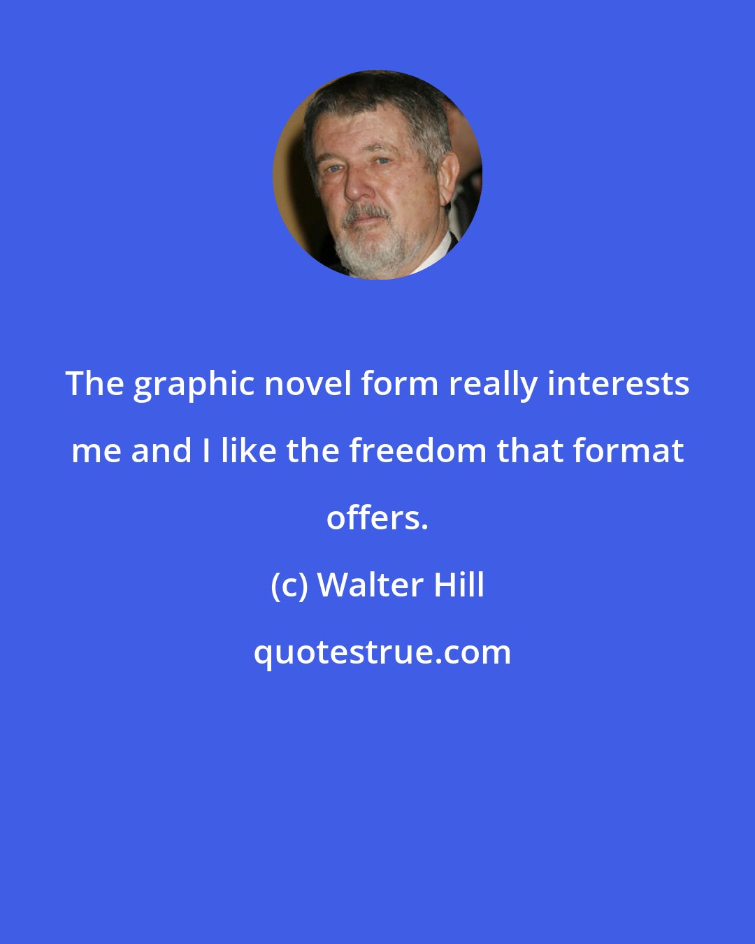 Walter Hill: The graphic novel form really interests me and I like the freedom that format offers.