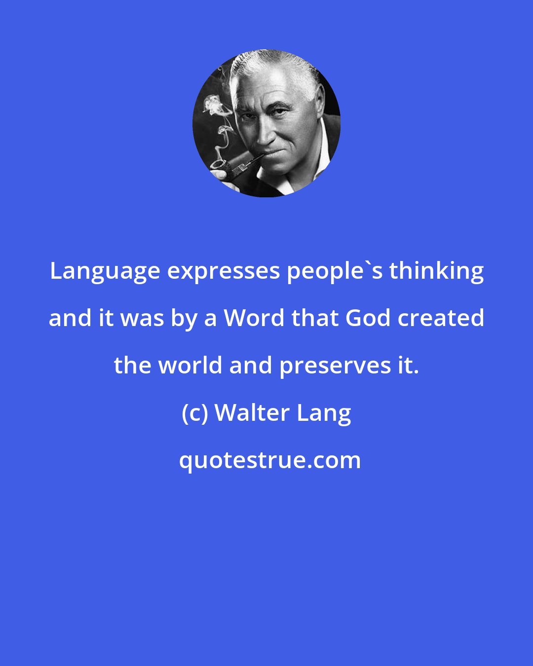 Walter Lang: Language expresses people's thinking and it was by a Word that God created the world and preserves it.
