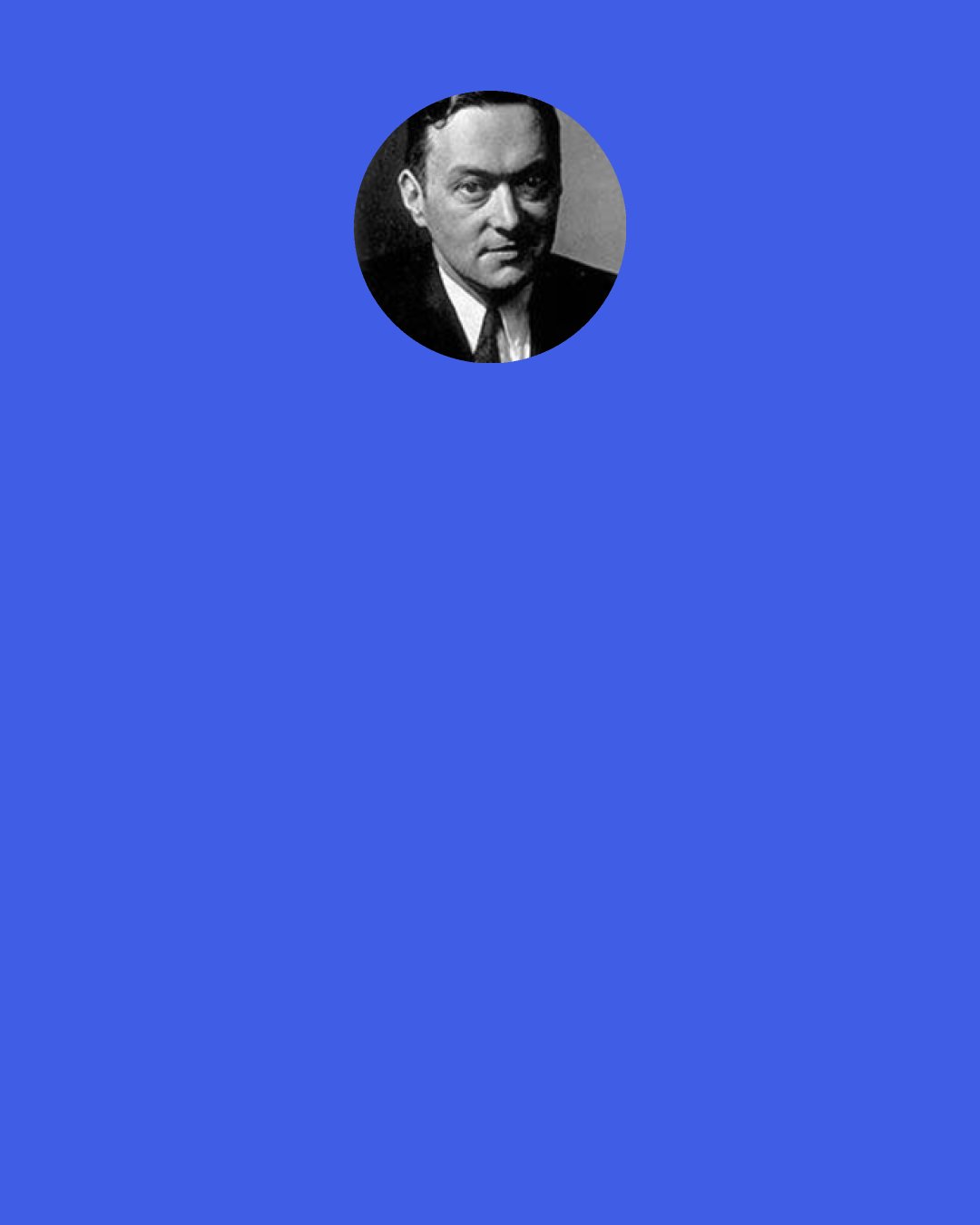 Walter Lippmann: Politicians tend to live "in character" and many a public figure has come to imitate the journalism that describes him.