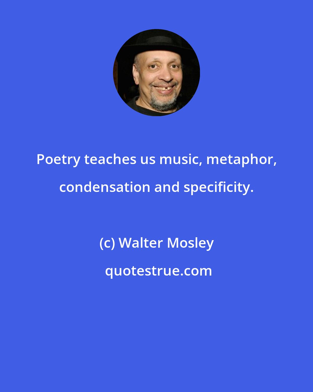 Walter Mosley: Poetry teaches us music, metaphor, condensation and specificity.