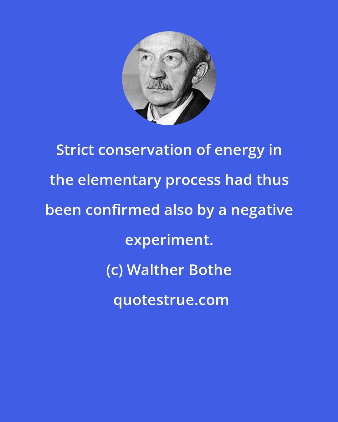 Walther Bothe: Strict conservation of energy in the elementary process had thus been confirmed also by a negative experiment.