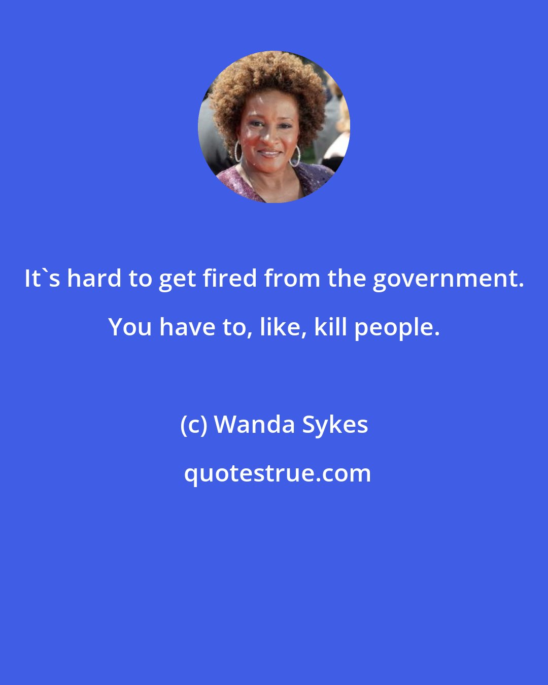 Wanda Sykes: It's hard to get fired from the government. You have to, like, kill people.