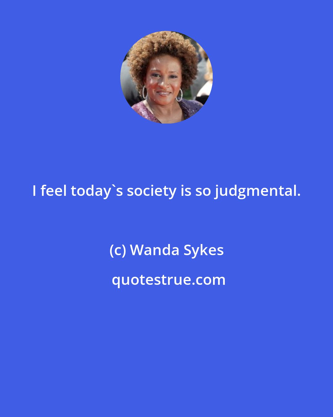 Wanda Sykes: I feel today's society is so judgmental.